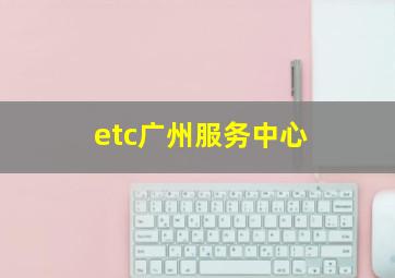 etc广州服务中心