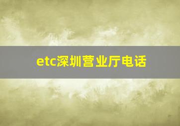 etc深圳营业厅电话