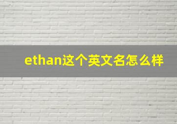 ethan这个英文名怎么样