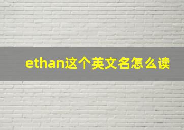 ethan这个英文名怎么读