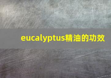 eucalyptus精油的功效