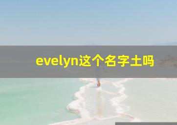 evelyn这个名字土吗