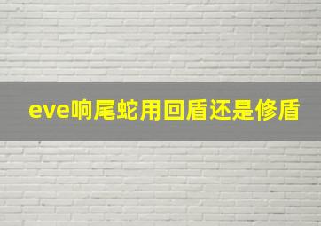 eve响尾蛇用回盾还是修盾