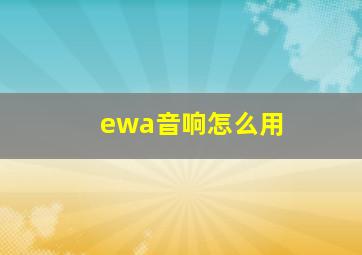 ewa音响怎么用