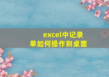 excel中记录单如何操作到桌面