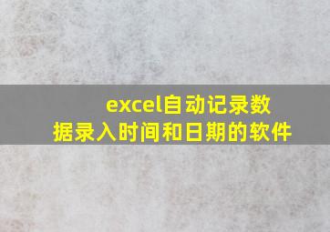 excel自动记录数据录入时间和日期的软件