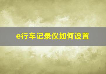 e行车记录仪如何设置