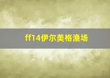 ff14伊尔美格渔场