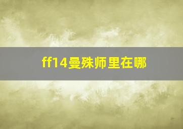 ff14曼殊师里在哪