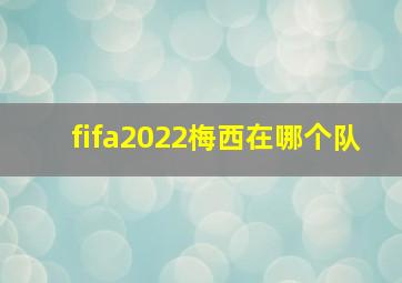 fifa2022梅西在哪个队