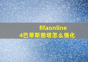 fifaonline4巴蒂斯图塔怎么强化