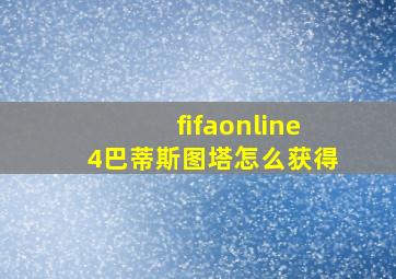 fifaonline4巴蒂斯图塔怎么获得