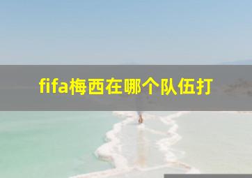 fifa梅西在哪个队伍打