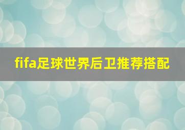 fifa足球世界后卫推荐搭配