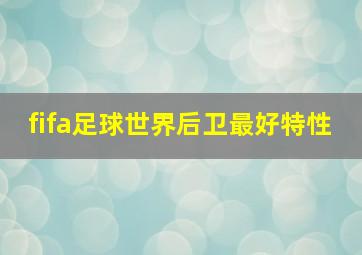 fifa足球世界后卫最好特性