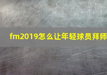 fm2019怎么让年轻球员拜师