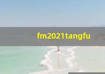 fm2021tangfu