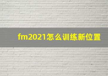 fm2021怎么训练新位置