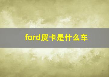 ford皮卡是什么车