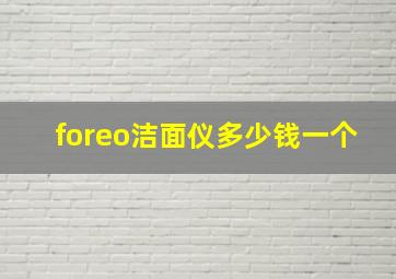 foreo洁面仪多少钱一个