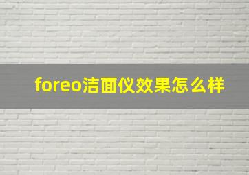 foreo洁面仪效果怎么样