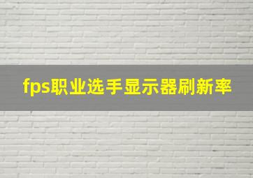 fps职业选手显示器刷新率