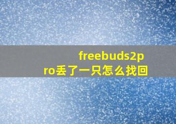 freebuds2pro丢了一只怎么找回