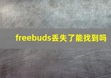 freebuds丢失了能找到吗