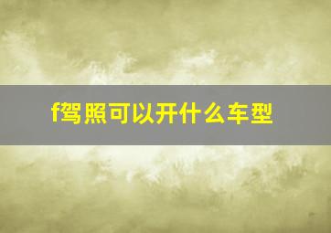 f驾照可以开什么车型