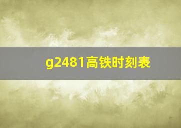 g2481高铁时刻表