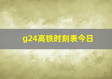 g24高铁时刻表今日