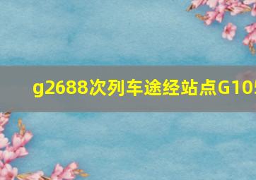 g2688次列车途经站点G105