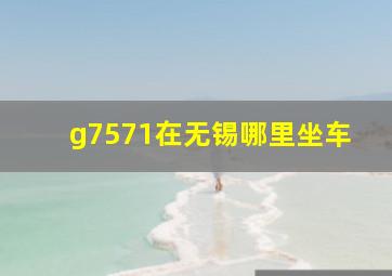 g7571在无锡哪里坐车