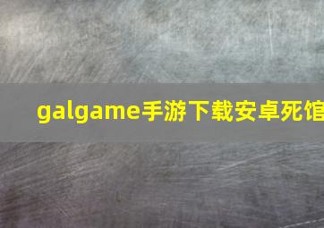 galgame手游下载安卓死馆