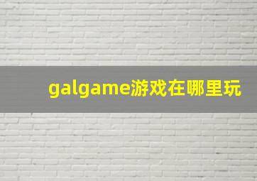 galgame游戏在哪里玩