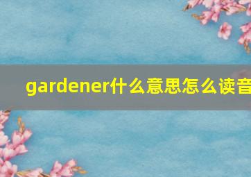 gardener什么意思怎么读音