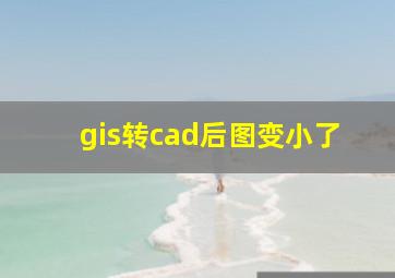 gis转cad后图变小了