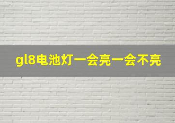 gl8电池灯一会亮一会不亮