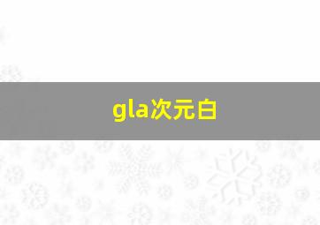 gla次元白