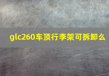 glc260车顶行李架可拆卸么