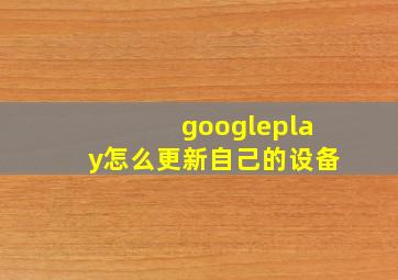 googleplay怎么更新自己的设备