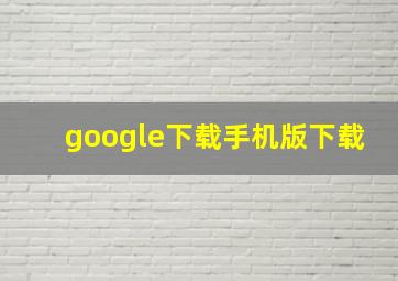 google下载手机版下载