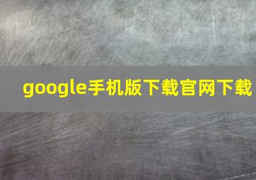 google手机版下载官网下载