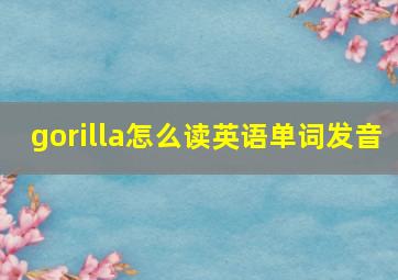 gorilla怎么读英语单词发音