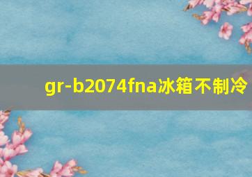 gr-b2074fna冰箱不制冷