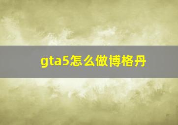 gta5怎么做博格丹