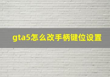 gta5怎么改手柄键位设置