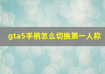 gta5手柄怎么切换第一人称