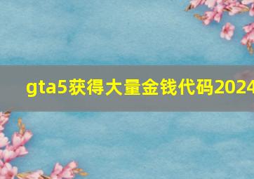 gta5获得大量金钱代码2024