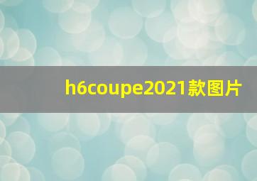 h6coupe2021款图片